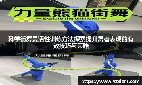 科学街舞灵活性训练方法探索提升舞者表现的有效技巧与策略