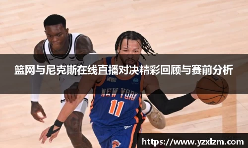 篮网与尼克斯在线直播对决精彩回顾与赛前分析