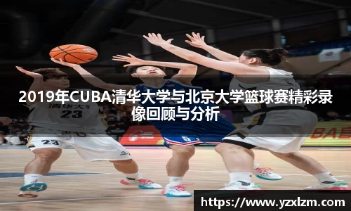 2019年CUBA清华大学与北京大学篮球赛精彩录像回顾与分析